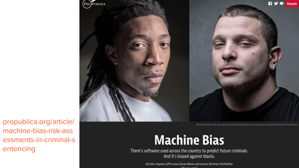 Propublica headline: Machine Bias - There's software used across the country to preduct future criminals. And it's biased against blacks.